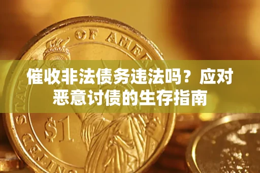武汉催收非法债务违法吗？应对恶意讨债的生存指南