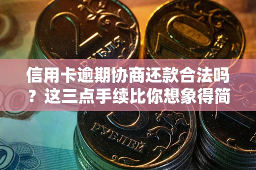 武汉信用卡逾期协商还款合法吗？这三点手续比你想象得简单