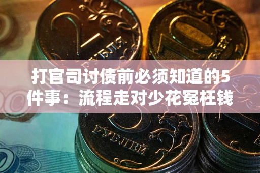 武汉打官司讨债前必须知道的5件事：流程走对少花冤枉钱