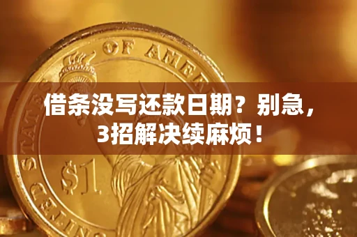 武汉借条没写还款日期？别急，3招解决续麻烦！