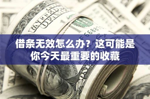 武汉借条无效怎么办？这可能是你今天最重要的收藏