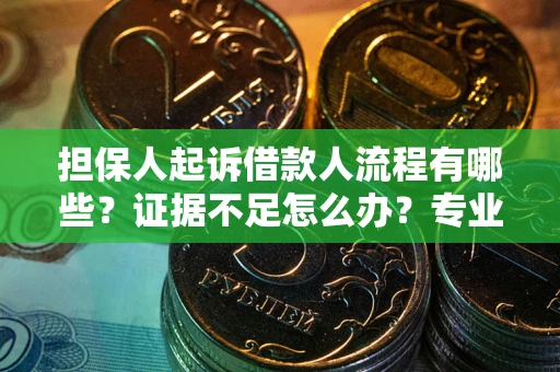 武汉担保人起诉借款人流程有哪些？证据不足怎么办？专业律师解答