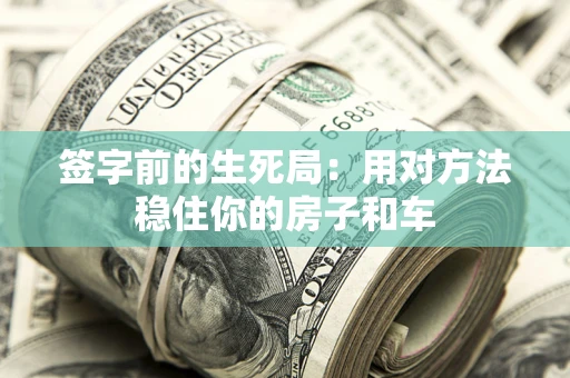 武汉签字前的生死局：用对方法稳住你的房子和车