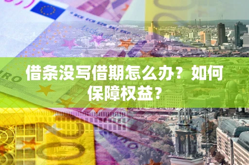武汉借条没写借期怎么办？如何保障权益？