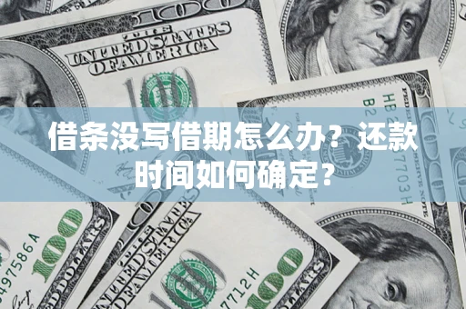 武汉借条没写借期怎么办？还款时间如何确定？