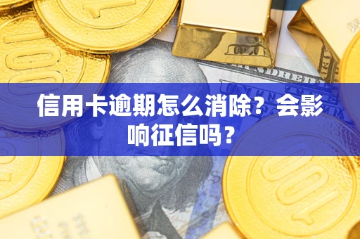 武汉信用卡逾期怎么消除？会影响征信吗？
