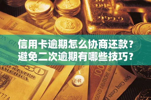 武汉信用卡逾期怎么协商还款？避免二次逾期有哪些技巧？