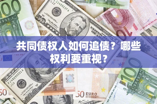 武汉共同债权人如何追债？哪些权利要重视？