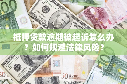 武汉抵押贷款逾期被起诉怎么办？如何规避法律风险？
