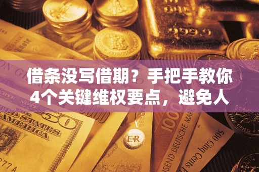武汉借条没写借期？手把手教你4个关键维权要点，避免人财两空