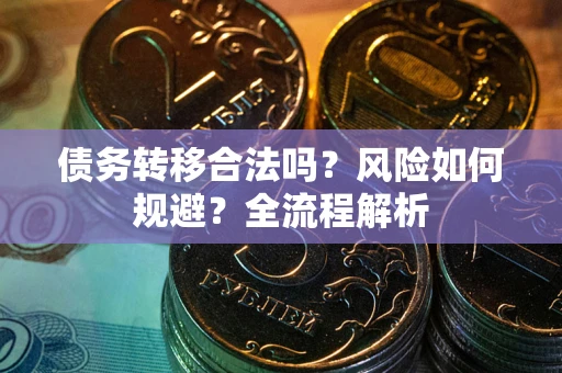 武汉债务转移合法吗？风险如何规避？全流程解析