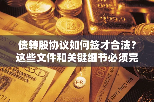 武汉债转股协议如何签才合法？这些文件和关键细节必须完整