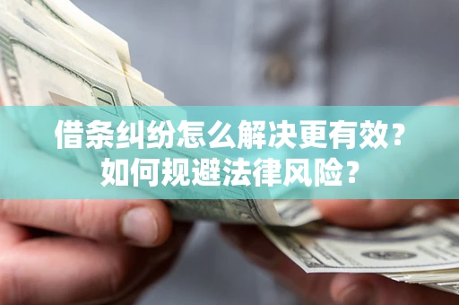 武汉借条纠纷怎么解决更有效？如何规避法律风险？