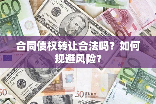 武汉合同债权转让合法吗?如何规避风险? 武汉合同债权转让合法吗?如何规避风险?