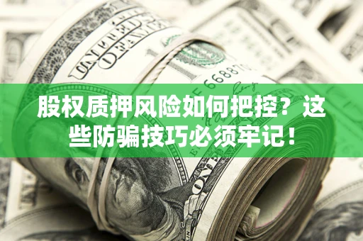 武汉股权质押风险如何把控？这些防骗技巧必须牢记！