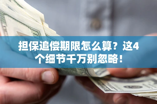 武汉担保追偿期限怎么算?这4个细节千万别忽略! 武汉担保追偿期限怎么算?这4个细节千万别忽略!