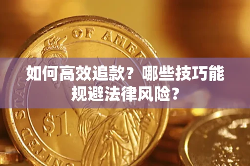 武汉如何高效追款？哪些技巧能规避法律风险？